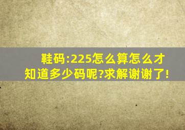 鞋码:225怎么算,怎么才知道多少码呢?求解,谢谢了!