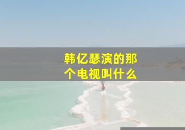 韩亿瑟演的那个电视叫什么