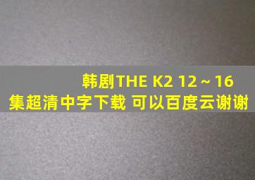 韩剧THE K2 12～16集超清中字下载 可以百度云,谢谢