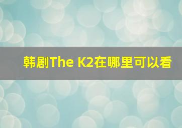 韩剧The K2在哪里可以看