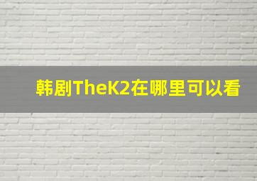 韩剧TheK2在哪里可以看