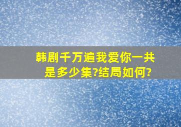 韩剧《千万遍我爱你》一共是多少集?结局如何?