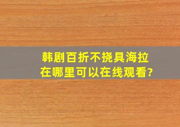 韩剧《百折不挠具海拉》在哪里可以在线观看?