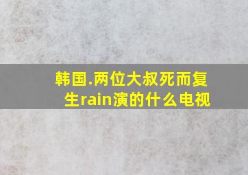 韩国.两位大叔死而复生rain演的什么电视