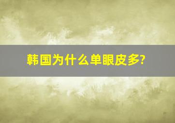 韩国为什么单眼皮多?