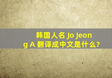 韩国人名 Jo Jeong A 翻译成中文是什么?