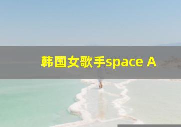 韩国女歌手space A