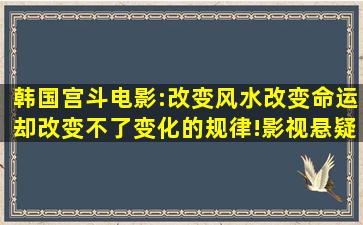 韩国宫斗电影:改变风水改变命运,却改变不了变化的规律!,影视,悬疑...