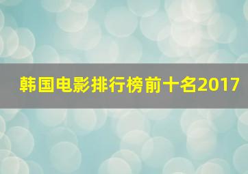 韩国电影排行榜前十名2017