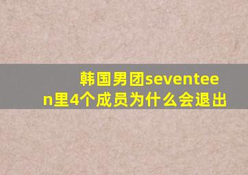 韩国男团seventeen里4个成员为什么会退出