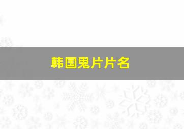 韩国鬼片片名、