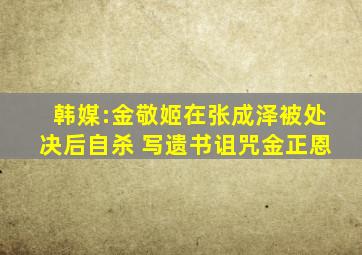 韩媒:金敬姬在张成泽被处决后自杀 写遗书诅咒金正恩