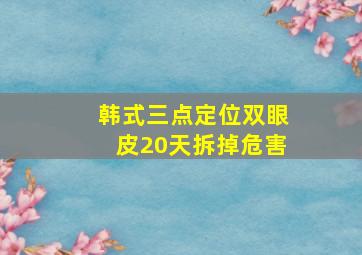 韩式三点定位双眼皮20天拆掉危害