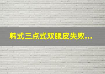 韩式三点式双眼皮失败...