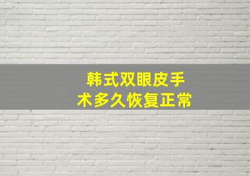 韩式双眼皮手术多久恢复正常