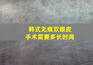 韩式无痕双眼皮手术需要多长时间