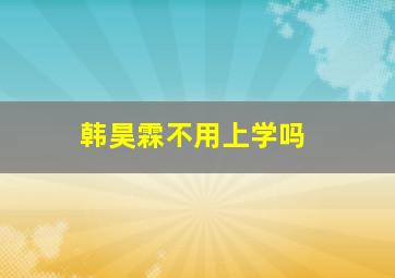 韩昊霖不用上学吗