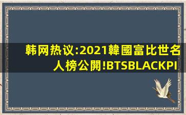 韩网热议:2021韓國富比世名人榜公開!BTS、BLACKPINK爭冠!女歌手...