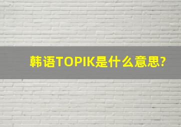 韩语TOPIK是什么意思?