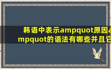 韩语中表示"原因"的语法有哪些,并且,它们有什么区别,什么时候用...