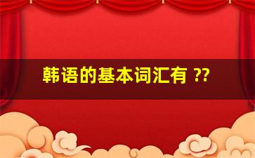 韩语的基本词汇有 ??