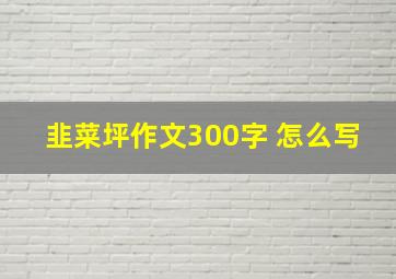 韭菜坪作文300字 怎么写