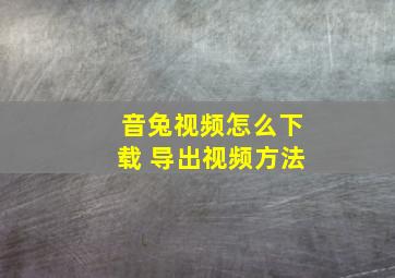 音兔视频怎么下载 导出视频方法