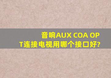 音响AUX COA OPT连接电视用哪个接口好?