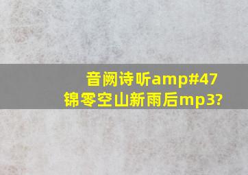 音阙诗听/锦零《空山新雨后》mp3?