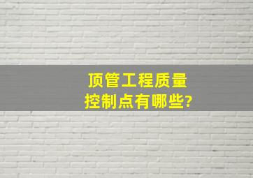 顶管工程质量控制点有哪些?