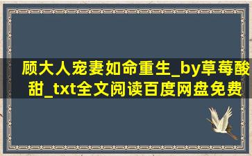 顾大人宠妻如命(重生)_by草莓酸甜_txt全文阅读,百度网盘免费下载