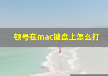 顿号在mac键盘上怎么打