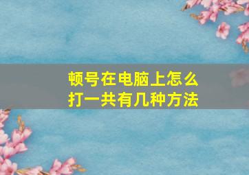 顿号在电脑上怎么打,一共有几种方法