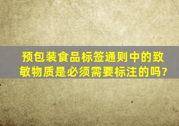 预包装食品标签通则中的致敏物质是必须需要标注的吗?