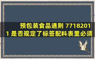 预包装食品通则 77182011 是否规定了标签配料表里必须注明食品添加...