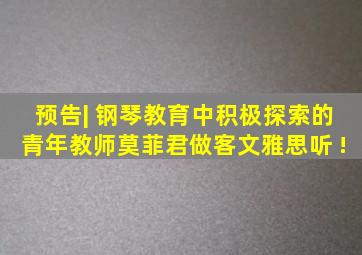 预告| 钢琴教育中积极探索的青年教师莫菲君做客《文雅思听》 !