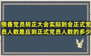 预备党员转正大会实际到会正式党员人数是应到正式党员人数的多少?