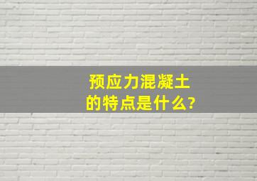 预应力混凝土的特点是什么?