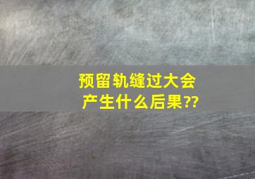 预留轨缝过大会产生什么后果??