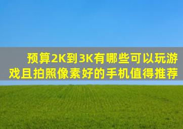 预算2K到3K有哪些可以玩游戏且拍照像素好的手机值得推荐(