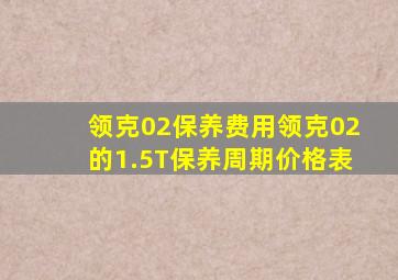 领克02保养费用领克02的1.5T保养周期价格表