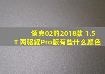 领克02的2018款 1.5T 两驱耀Pro版有些什么颜色