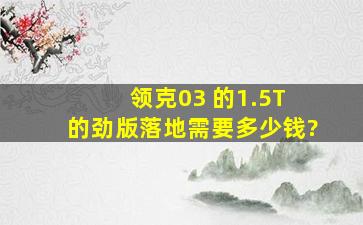 领克03 的1.5T 的劲版,落地需要多少钱?