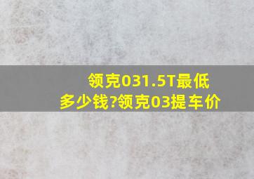 领克031.5T最低多少钱?领克03提车价