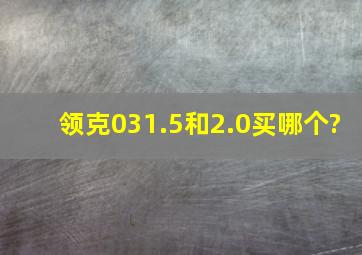 领克031.5和2.0买哪个?