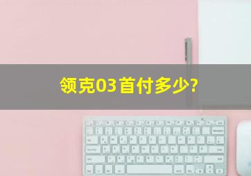 领克03首付多少?