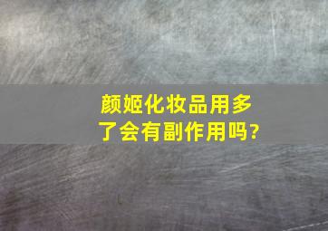 颜姬化妆品用多了会有副作用吗?