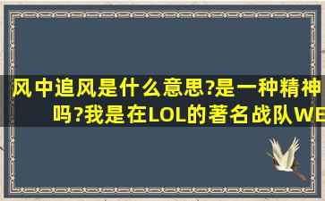 风中追风是什么意思?是一种精神吗?我是在LOL的著名战队WE中听到...