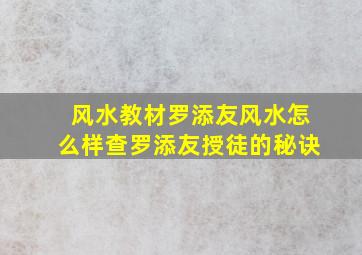 风水教材罗添友风水怎么样查罗添友授徒的秘诀