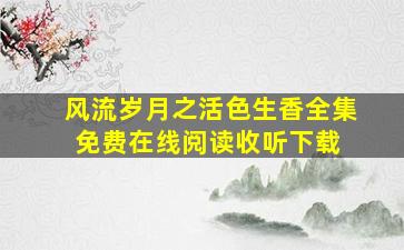 风流岁月之活色生香全集免费在线阅读收听下载 